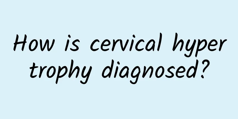 How is cervical hypertrophy diagnosed?