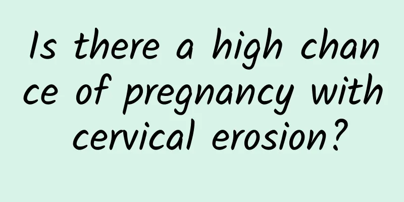 Is there a high chance of pregnancy with cervical erosion?