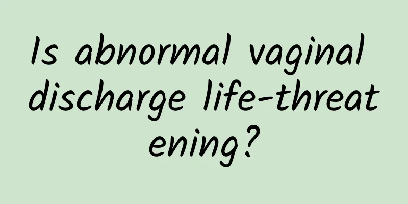 Is abnormal vaginal discharge life-threatening?