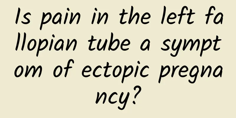 Is pain in the left fallopian tube a symptom of ectopic pregnancy?