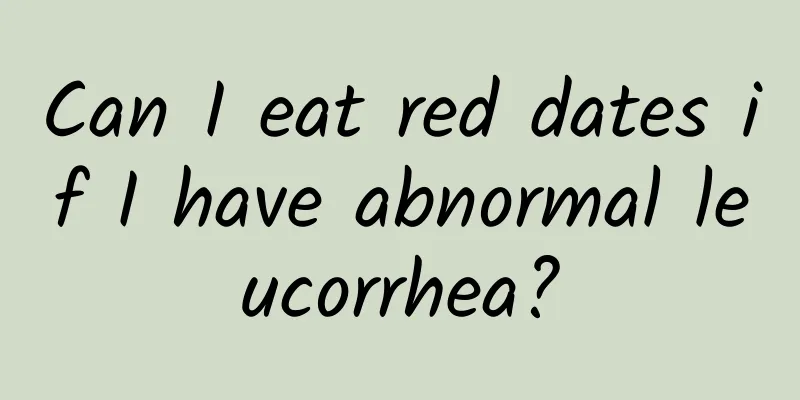 Can I eat red dates if I have abnormal leucorrhea?
