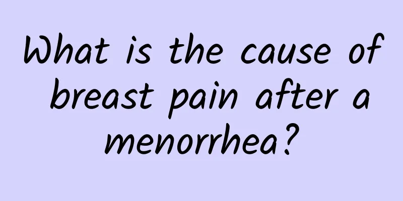 What is the cause of breast pain after amenorrhea?