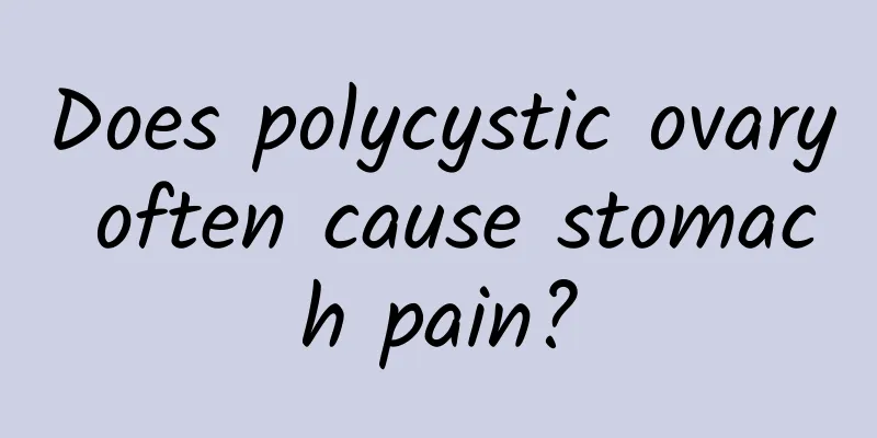 Does polycystic ovary often cause stomach pain?