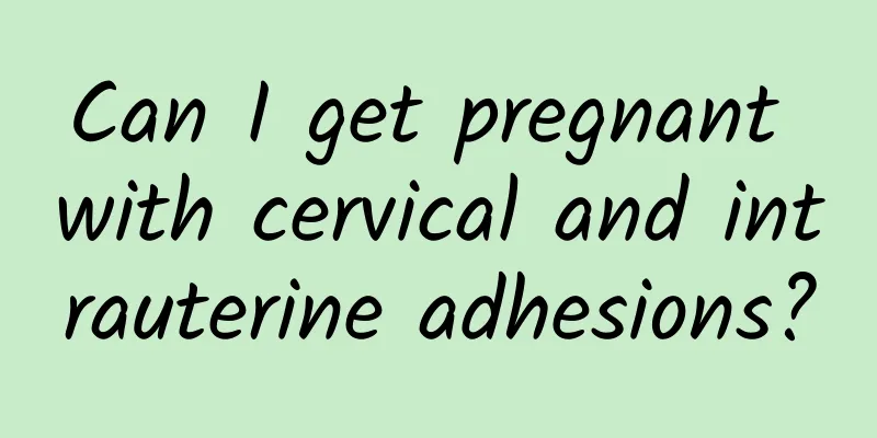 Can I get pregnant with cervical and intrauterine adhesions?