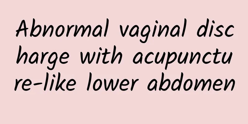 Abnormal vaginal discharge with acupuncture-like lower abdomen