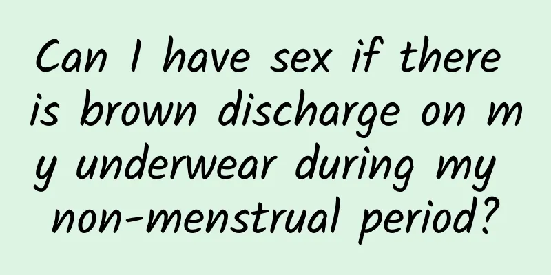 Can I have sex if there is brown discharge on my underwear during my non-menstrual period?