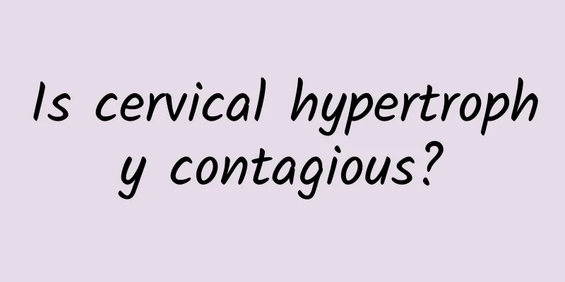 Is cervical hypertrophy contagious?