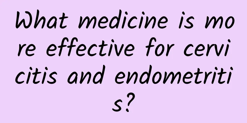 What medicine is more effective for cervicitis and endometritis?