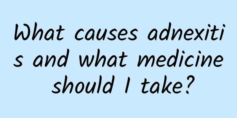 What causes adnexitis and what medicine should I take?