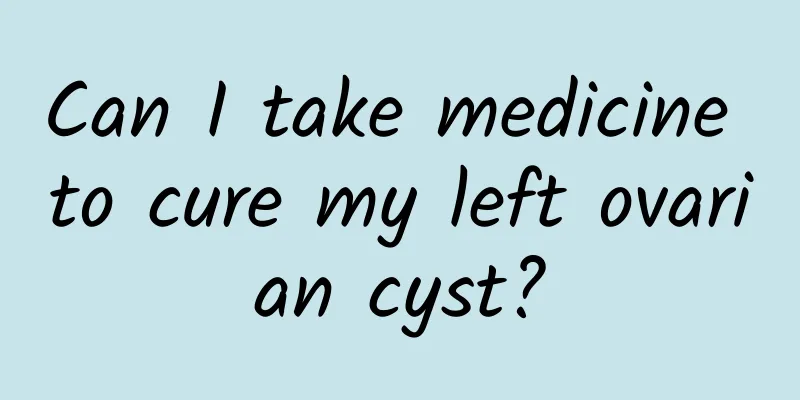 Can I take medicine to cure my left ovarian cyst?