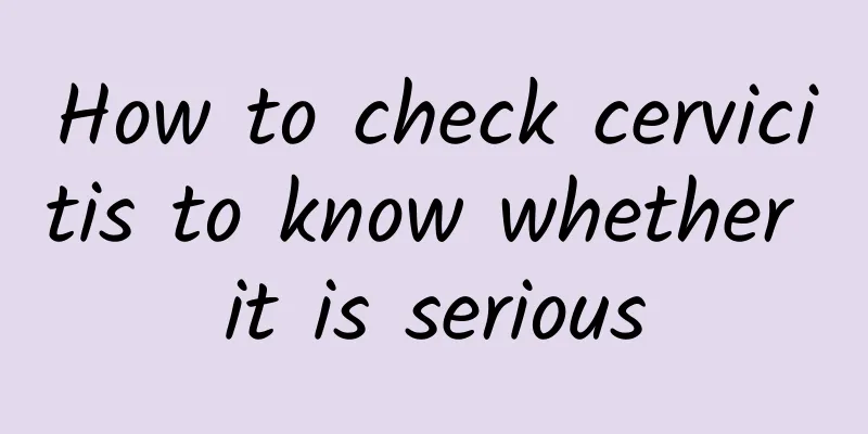 How to check cervicitis to know whether it is serious