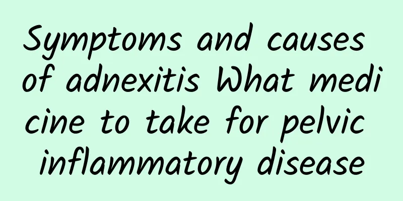 Symptoms and causes of adnexitis What medicine to take for pelvic inflammatory disease