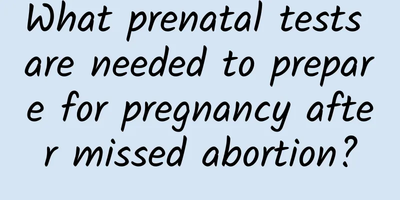 What prenatal tests are needed to prepare for pregnancy after missed abortion?