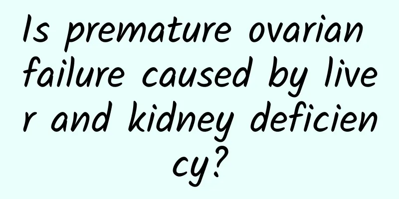 Is premature ovarian failure caused by liver and kidney deficiency?