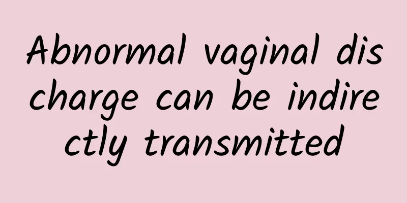 Abnormal vaginal discharge can be indirectly transmitted