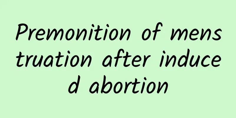 Premonition of menstruation after induced abortion