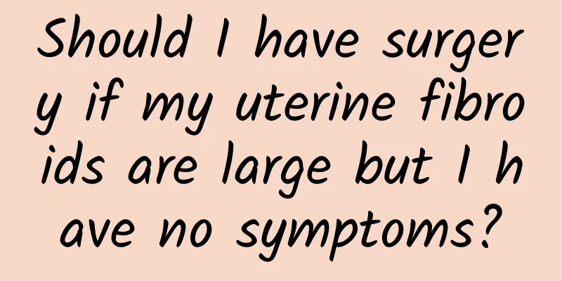 Should I have surgery if my uterine fibroids are large but I have no symptoms?