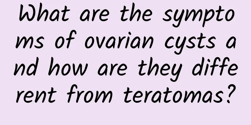 What are the symptoms of ovarian cysts and how are they different from teratomas?