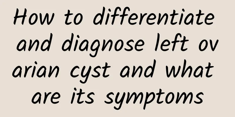 How to differentiate and diagnose left ovarian cyst and what are its symptoms