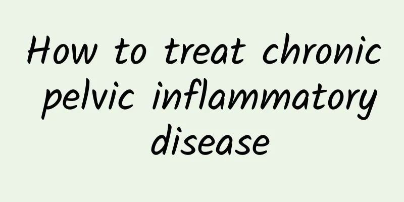 How to treat chronic pelvic inflammatory disease