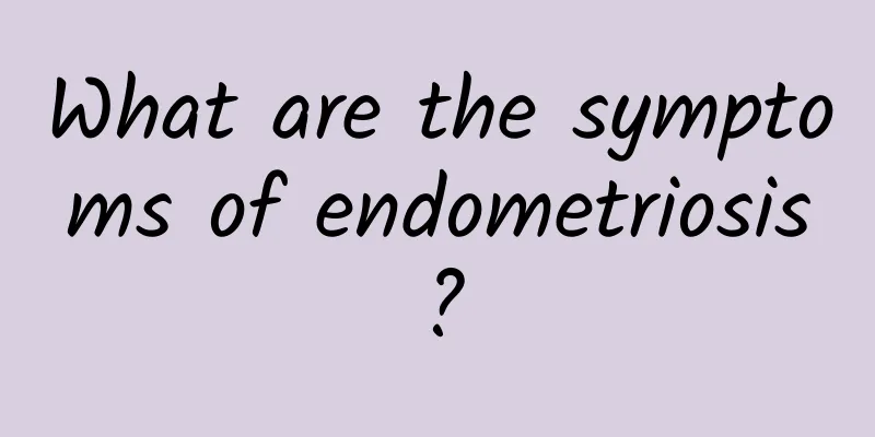 What are the symptoms of endometriosis?
