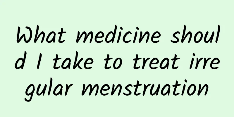 What medicine should I take to treat irregular menstruation