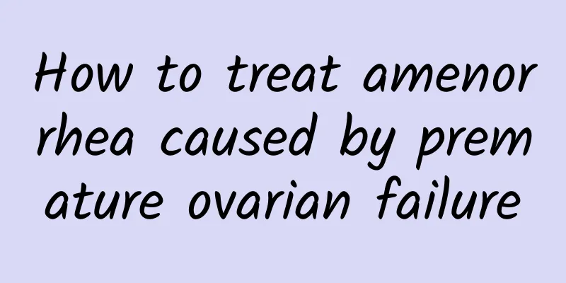 How to treat amenorrhea caused by premature ovarian failure