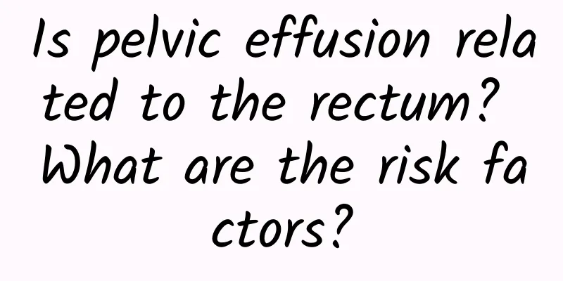 Is pelvic effusion related to the rectum? What are the risk factors?