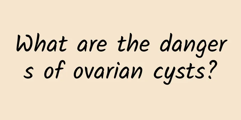 What are the dangers of ovarian cysts?