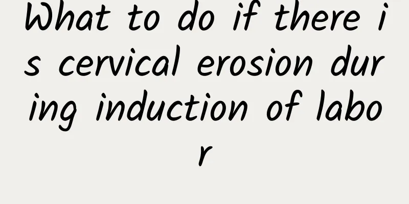 What to do if there is cervical erosion during induction of labor