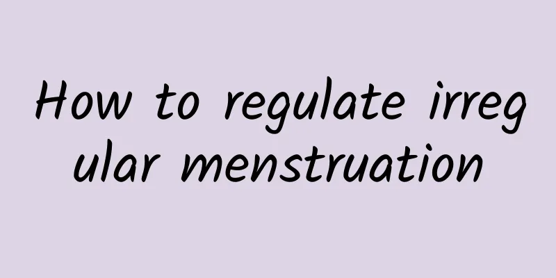 How to regulate irregular menstruation