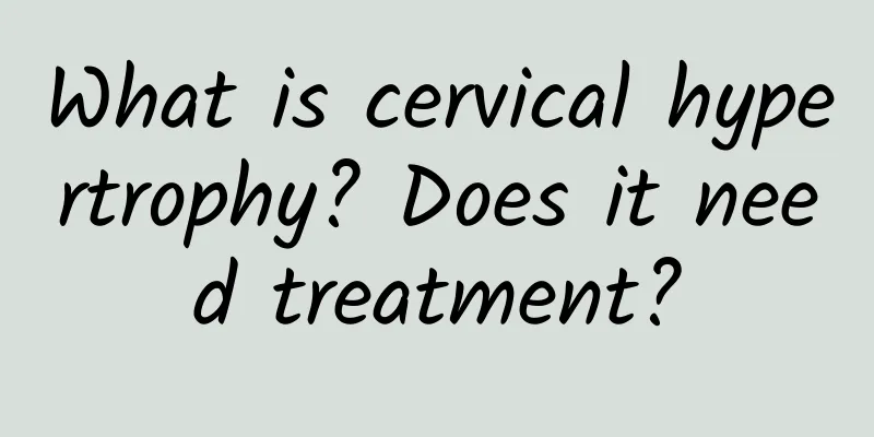 What is cervical hypertrophy? Does it need treatment?