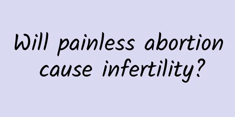 Will painless abortion cause infertility?