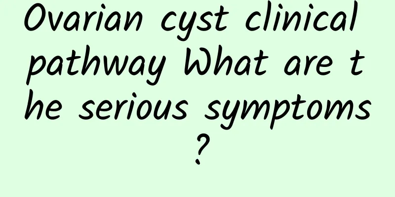 Ovarian cyst clinical pathway What are the serious symptoms?