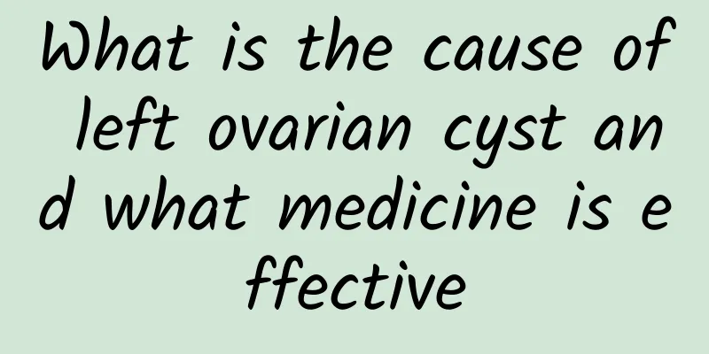 What is the cause of left ovarian cyst and what medicine is effective