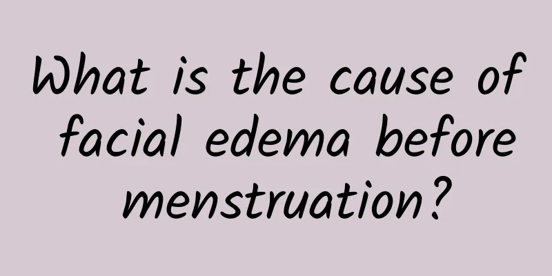 What is the cause of facial edema before menstruation?