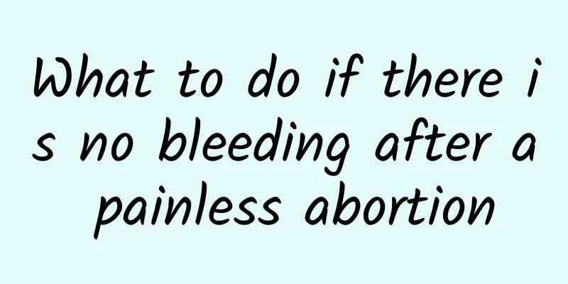 What to do if there is no bleeding after a painless abortion
