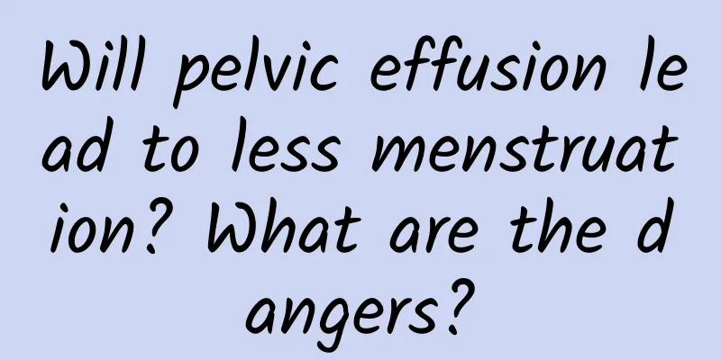 Will pelvic effusion lead to less menstruation? What are the dangers?