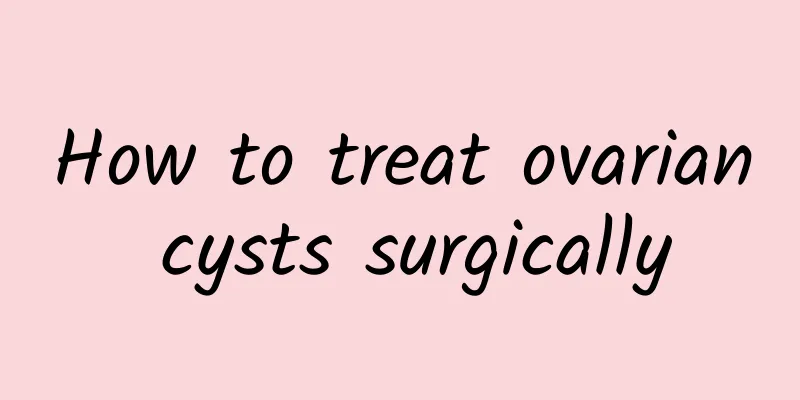 How to treat ovarian cysts surgically