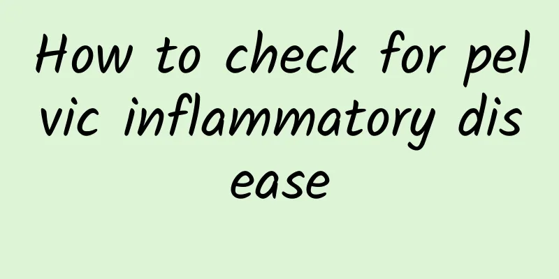 How to check for pelvic inflammatory disease