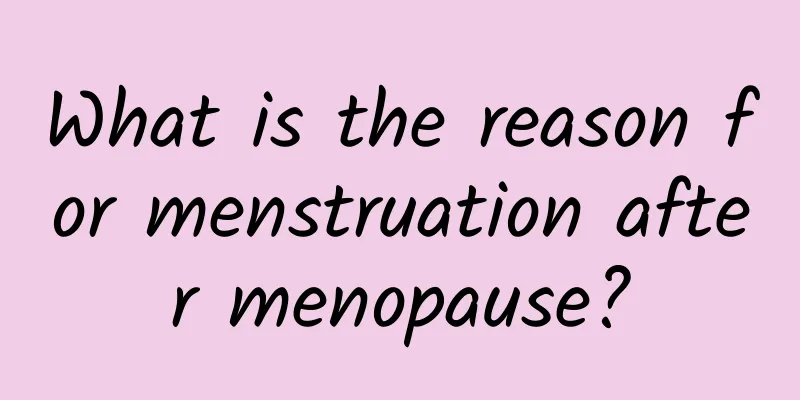 What is the reason for menstruation after menopause?