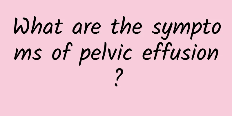 What are the symptoms of pelvic effusion?