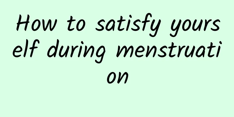 How to satisfy yourself during menstruation