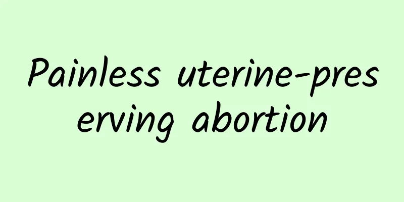 Painless uterine-preserving abortion