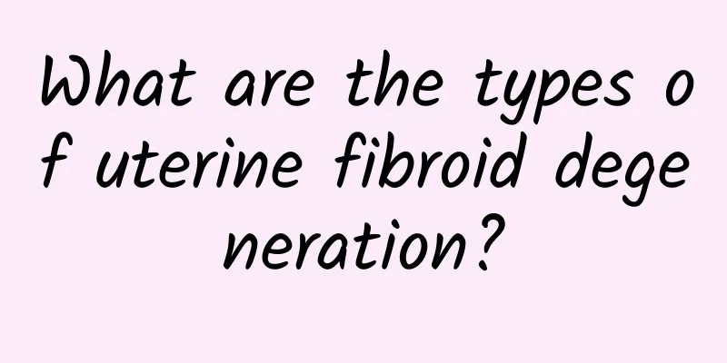 What are the types of uterine fibroid degeneration?