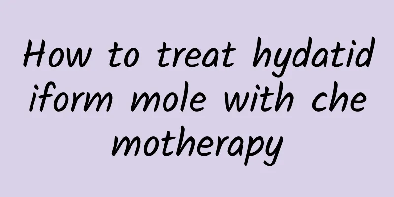 How to treat hydatidiform mole with chemotherapy