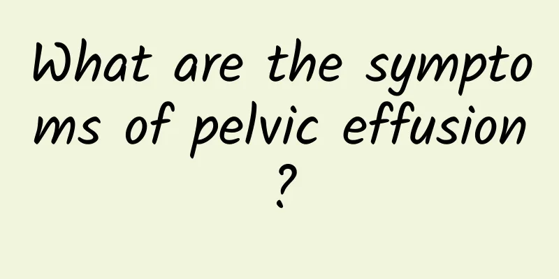What are the symptoms of pelvic effusion?