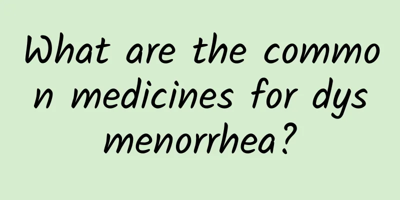 What are the common medicines for dysmenorrhea?