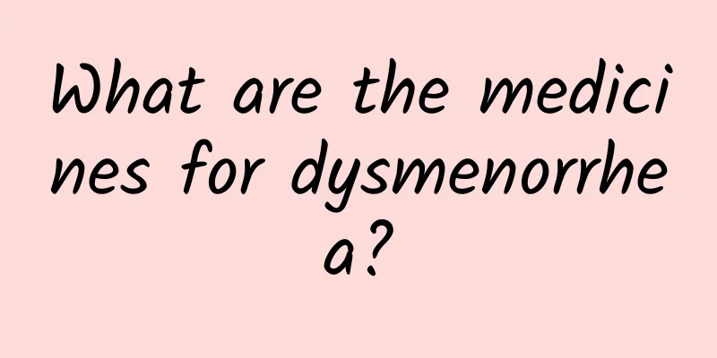 What are the medicines for dysmenorrhea?
