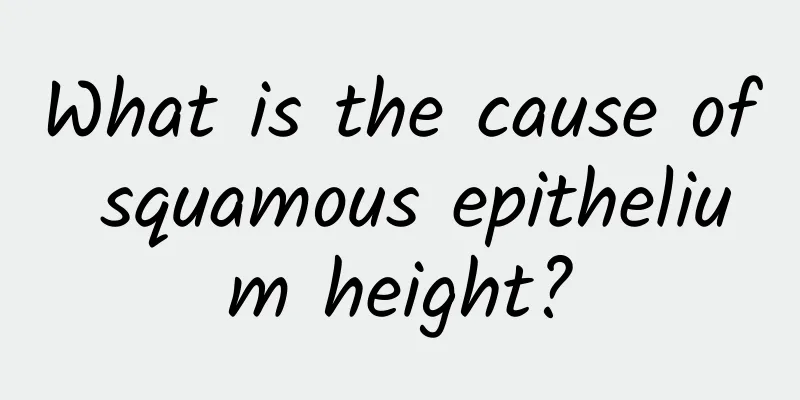 What is the cause of squamous epithelium height?